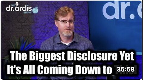 Dr. 'Bryan Ardis': The Biggest Disclosure Yet-It's All Coming Down to This!