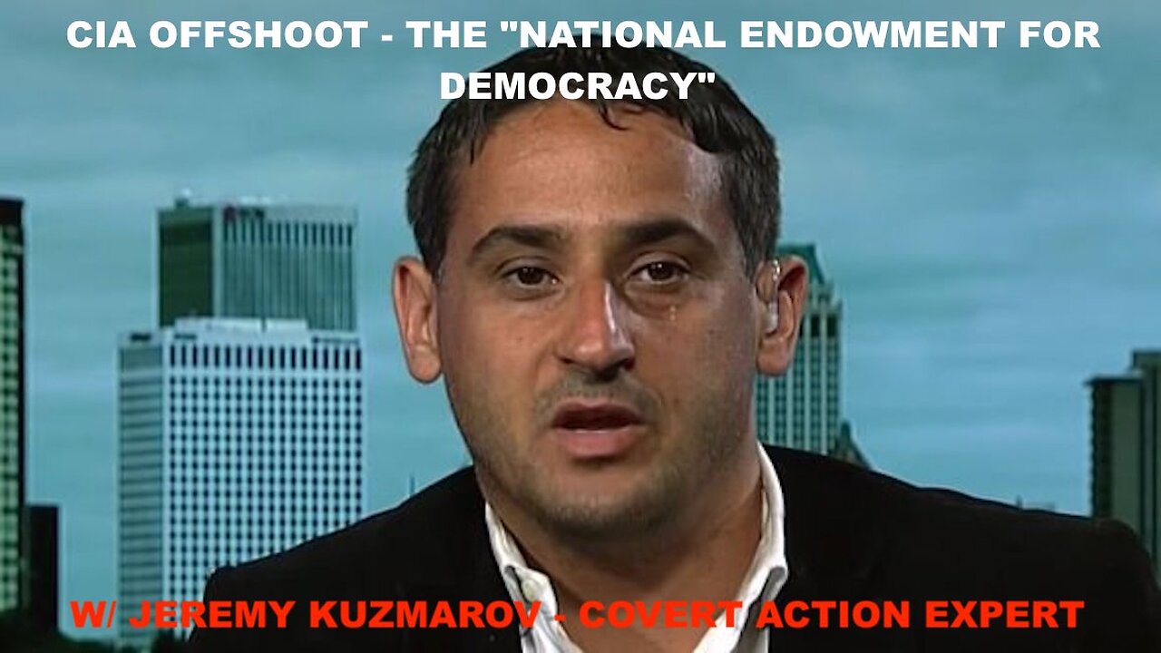 CIA OFFSHOOT - THE "NATIONAL ENDOWMENT FOR DEMOCRACY" W/ JEREMY KUZMAROV - COVERT ACTION EXPERT