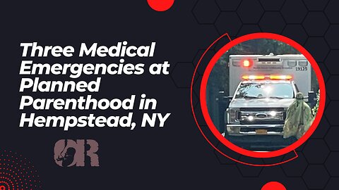 Three Medical Emergencies at Planned Parenthood in Hempstead, NY