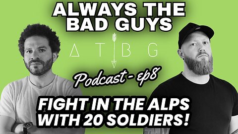 Always The Bad Guys Podcast - EP-8 - FIGHT IN THE ALPS WITH 20 SOLDIERS!