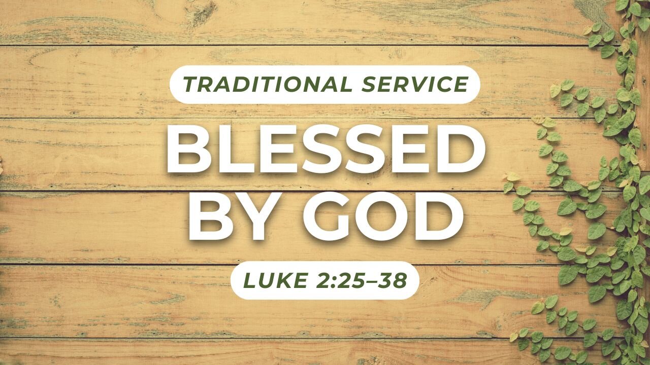 Blessed by God — Luke 2:25–38 (Traditional Worship)