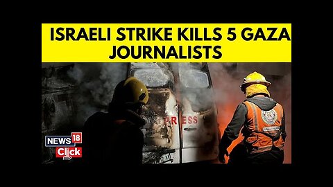 Gaza Medics Say Israeli Strike Kills Five Journalists, Israel Says It Hit Militants | Gaza | N18G