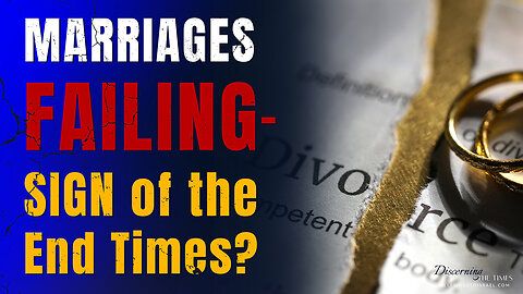 Why Are Marriages Failing - Sign of the End Times?