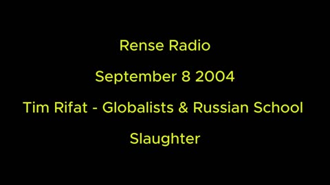 Rense Radio: September 8 2004 Tim Rifat - Globalists & Russian School Slaughter