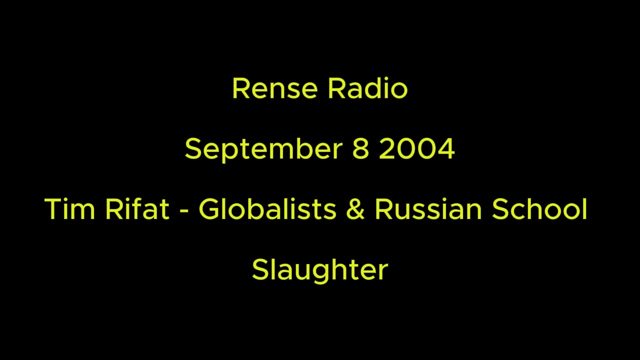 Rense Radio: September 8 2004 Tim Rifat - Globalists & Russian School Slaughter