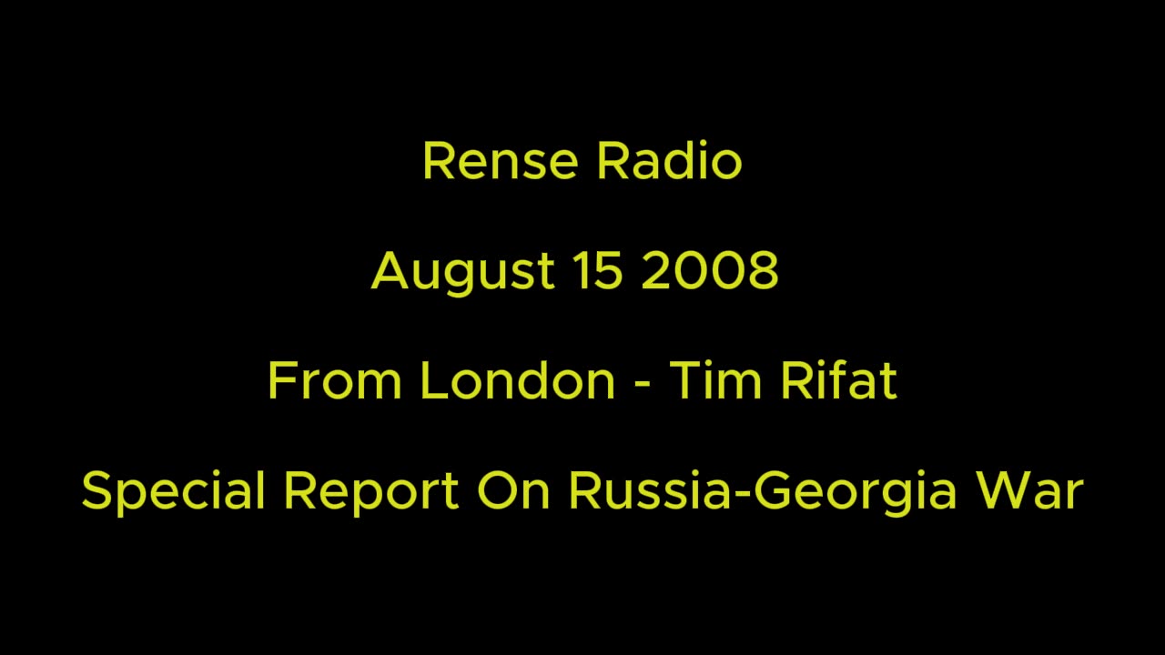 Rense Radio: August 15 2008 From London - Tim Rifat - Special Report On Russia - Georgia War