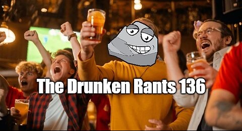 The Drunken Rants 136