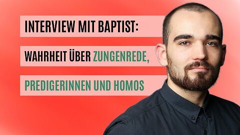 Interview: Baptisten, Zungensprache, Predigerinnen und Verwerfungslehre