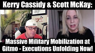 Kerry Cassidy & Scott McKay- Massive Military Mobilization at GITMO - Executions Unfolding Now!