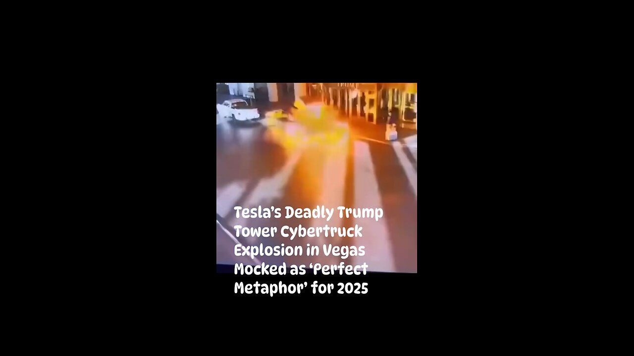 Tesla’s Deadly Trump Tower Cybertruck Explosion in Vegas Mocked as ‘Perfect Metaphor’ for 2025