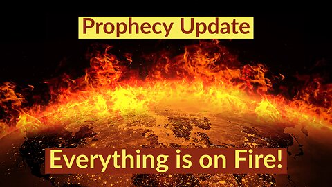 Everything is on Fire! - Prophecy Update