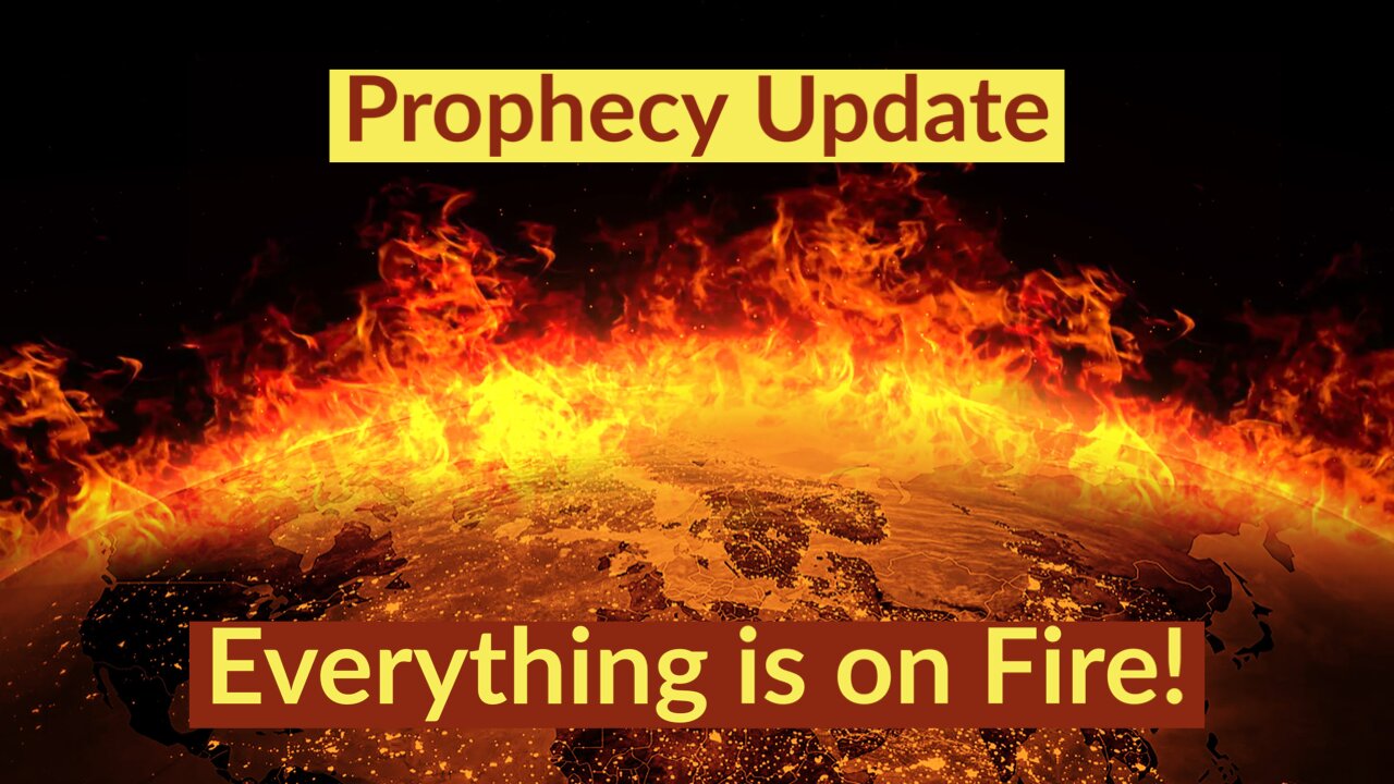 Everything is on Fire! - Prophecy Update