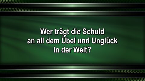 Wer trägt die Schuld an all dem Übel und Unglück in der Welt?