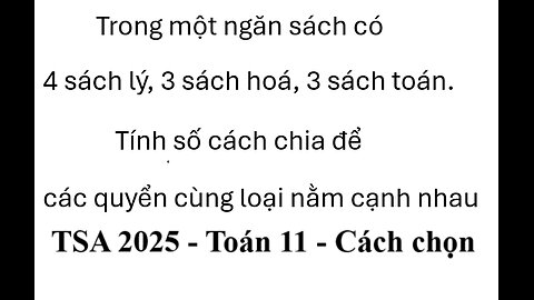 TSA 2025: Trong một ngăn sách có 4 sách lý, 3 sách hoá, 3 sách toán. Tính số cách chia để các quyển