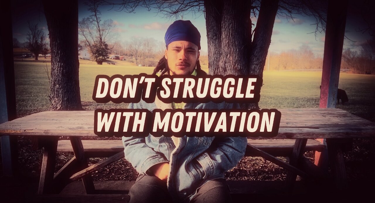 fredclintonn- you CANT struggle with motivation