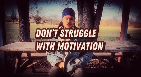 fredclintonn- you CANT struggle with motivation