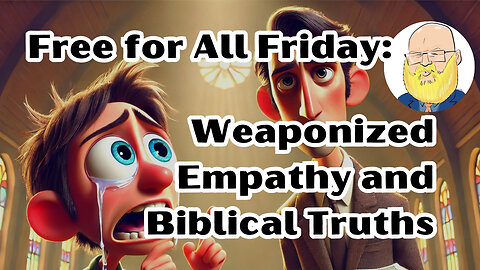 Free for All Friday: Weaponized Empathy and Biblical Truths