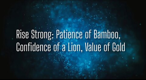 Rise Strong: Patience of Bamboo, Confidence of a Lion, Value of Gold