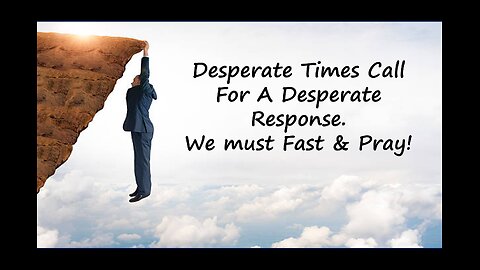 Jan 19/25 | Desperate Times Call For A Desperate Response. We must Fast & Pray!