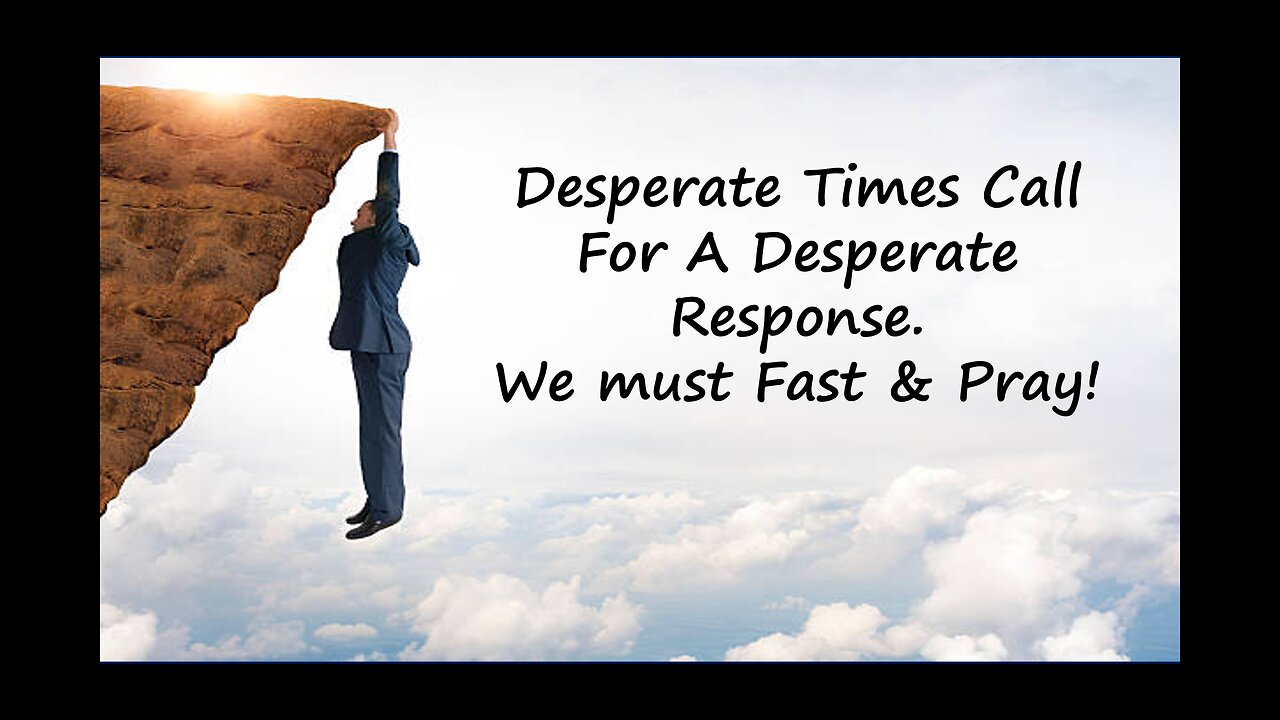 Jan 19/25 | Desperate Times Call For A Desperate Response. We must Fast & Pray!