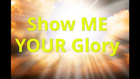 Show ME YOUR Glory