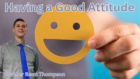 How To Have A Good Attitude || Brother Remy Thompson