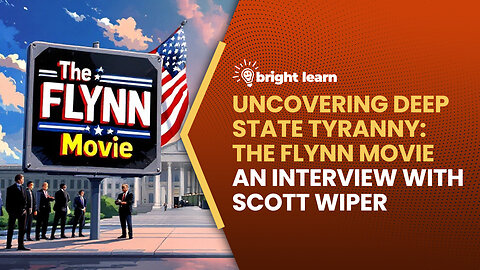 BrightLearn - Uncovering Deep State Tyranny: The Flynn Movie, an interview with Scott Wiper