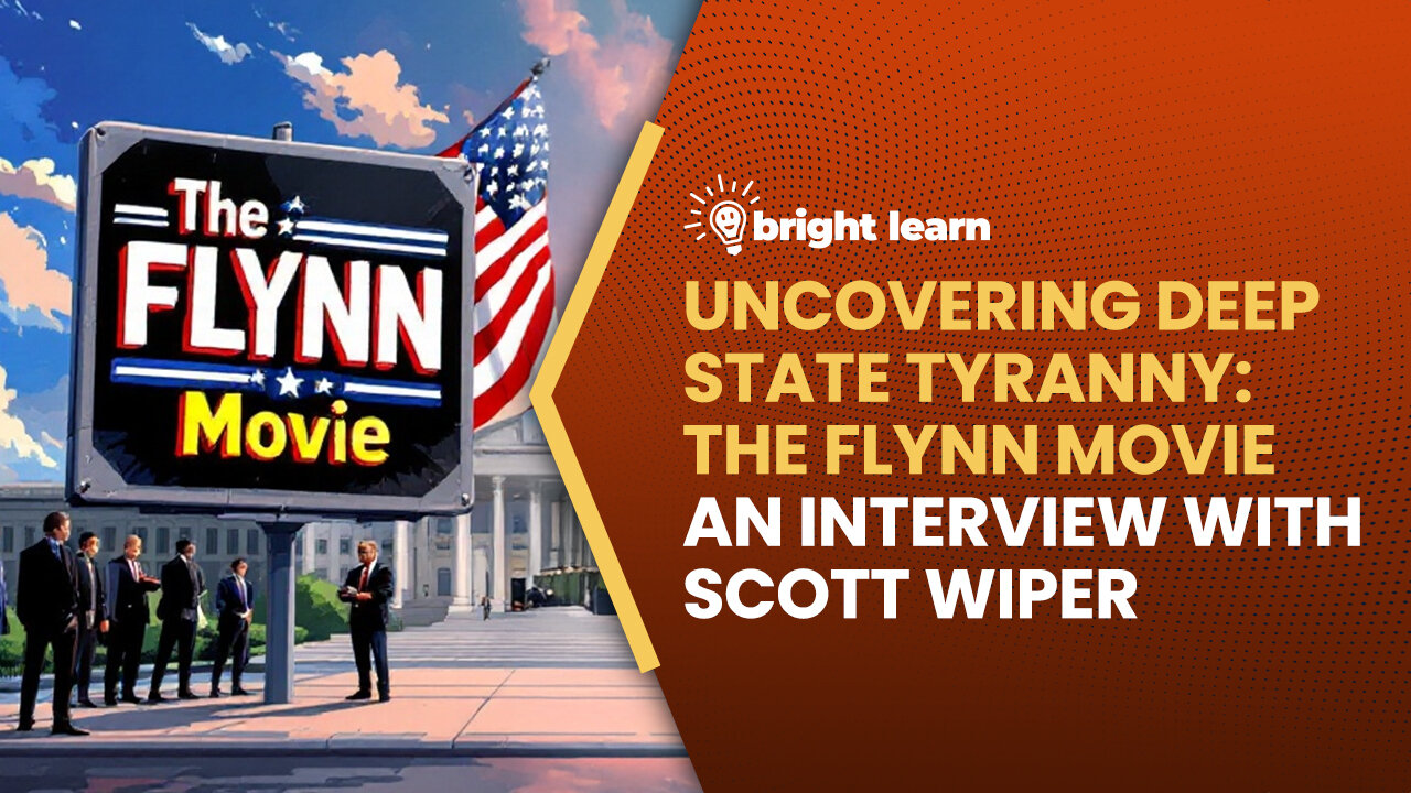 BrightLearn - Uncovering Deep State Tyranny: The Flynn Movie, an interview with Scott Wiper