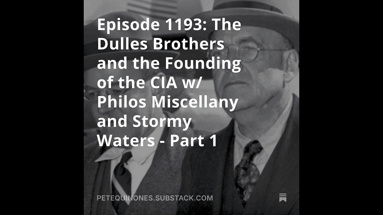 Episode 1193: The Dulles Brothers and the Founding of the CIA w/ Philos and Stormy - Pt 1