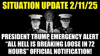 Situation Update 2/11/25: Trump EBS Alert “All Hell is Breaking Loose In 72H” Off Notification!