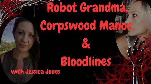 Robot Grandma, Corpsewood Manor, & Bloodlines with Special Guest Jessica Jones