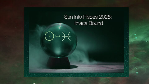 Sun Into Pisces 2025: Ithaca Bound