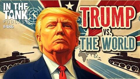 Trump vs. The World - In The Tank #486