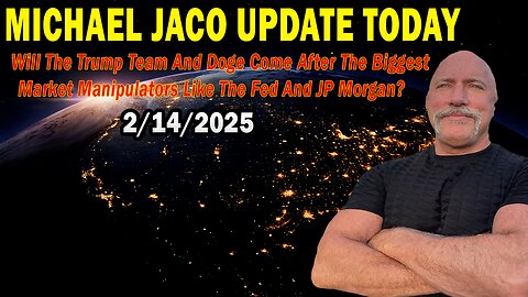 Michael Jaco Situation Update Feb 14: "Will The Trump Team And Doge Come After The Biggest Market Manipulators Like The Fed And JP Morgan?"