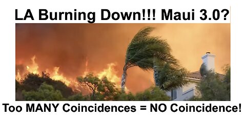 LA Burning Down!!! Maui 3.0? Too MANY Coincidences = NO Coincidence!