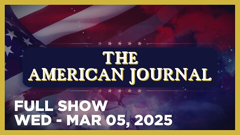 THE AMERICAN JOURNAL [FULL] Wednesday 3/5/25 • Trump Dunks On Globalism, Lays Out MAGA Golden Age