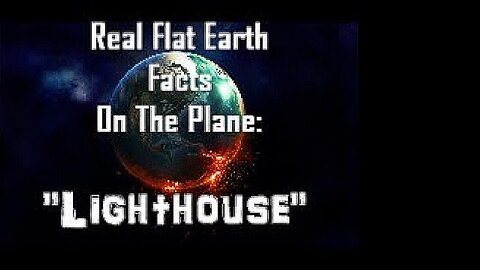 RFEFP "Real Flat Earth Facts On The Plane" Part 3; "Lighthouse"