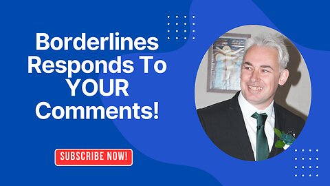 Borderlines Responds To YOUR Comments!