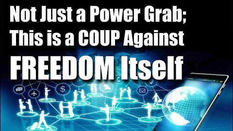 Not Just a Power Grab - This is a COUP Against FREEDOM Itself.