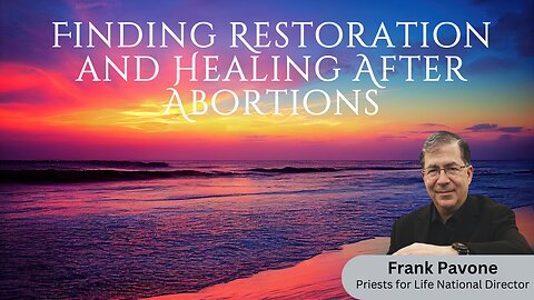 Finding Restoration and Healing After Abortions| Frank Pavone