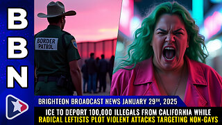 BBN, Jan 29, 2025 – ICE to deport 100,000 illegals from California while radical Leftists plot...