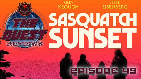 The Quest Reviews E49 - Sasquatch Sunset