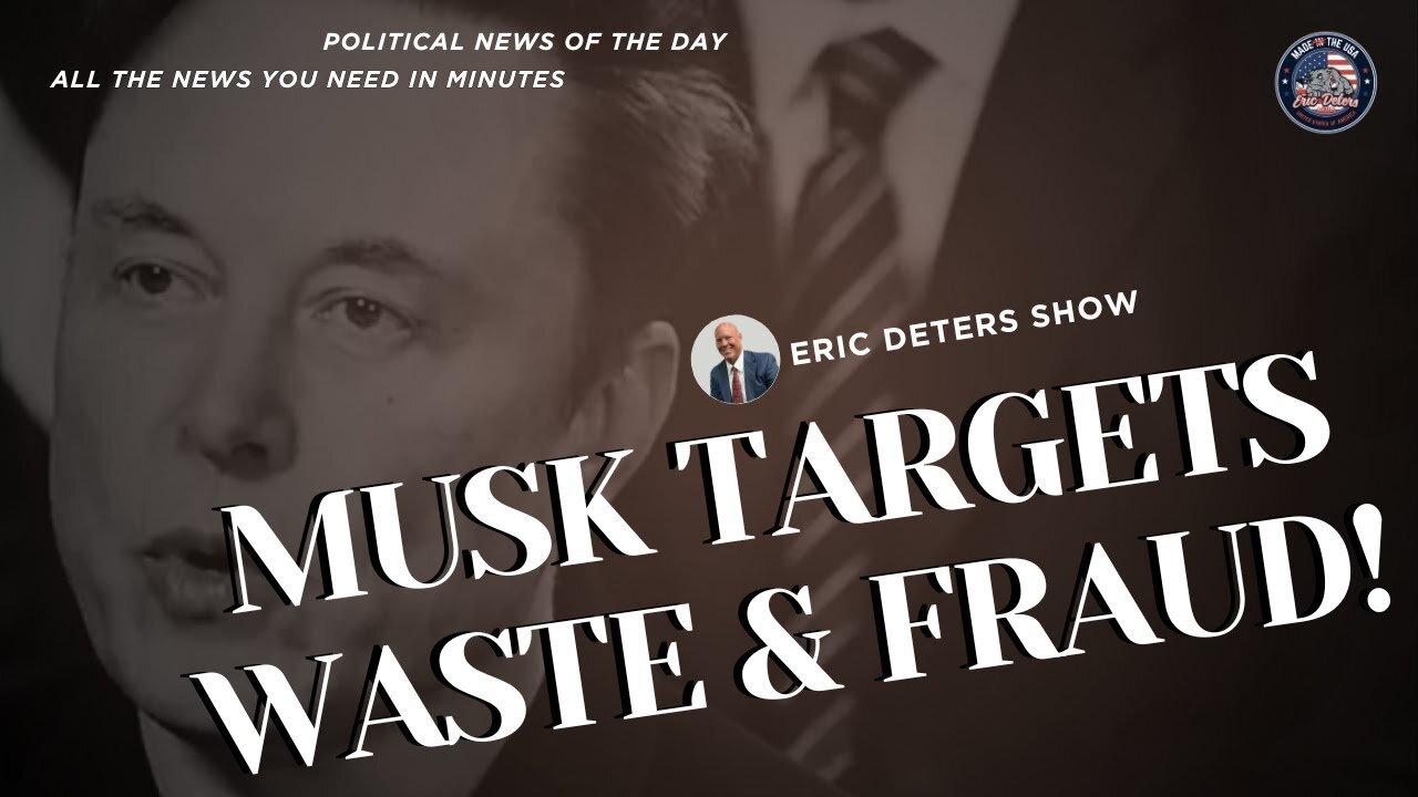 Musk Targets Waste & Fraud! | Eric Deters Show