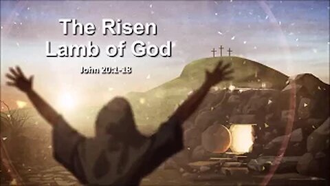 The Risen Lamb of God - John 20:118 - Resurrection Sunday 2016 - Calvary Chapel Fergus Falls