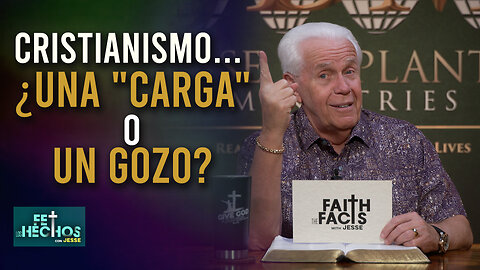 FE LOS HECHOS CON JESSE: CRISTIANISMO... ¿UNA "CARGA" O UN GOZO?