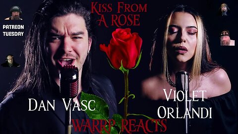 PATREON TUESDAY - WARRP Reacts To Kiss From A Rose By Dan Vasc and Violet Orlandi