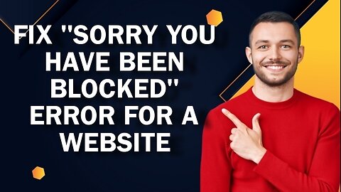 How To Fix "Sorry You Have Been Blocked" Error For A Website | Easy Tutorial