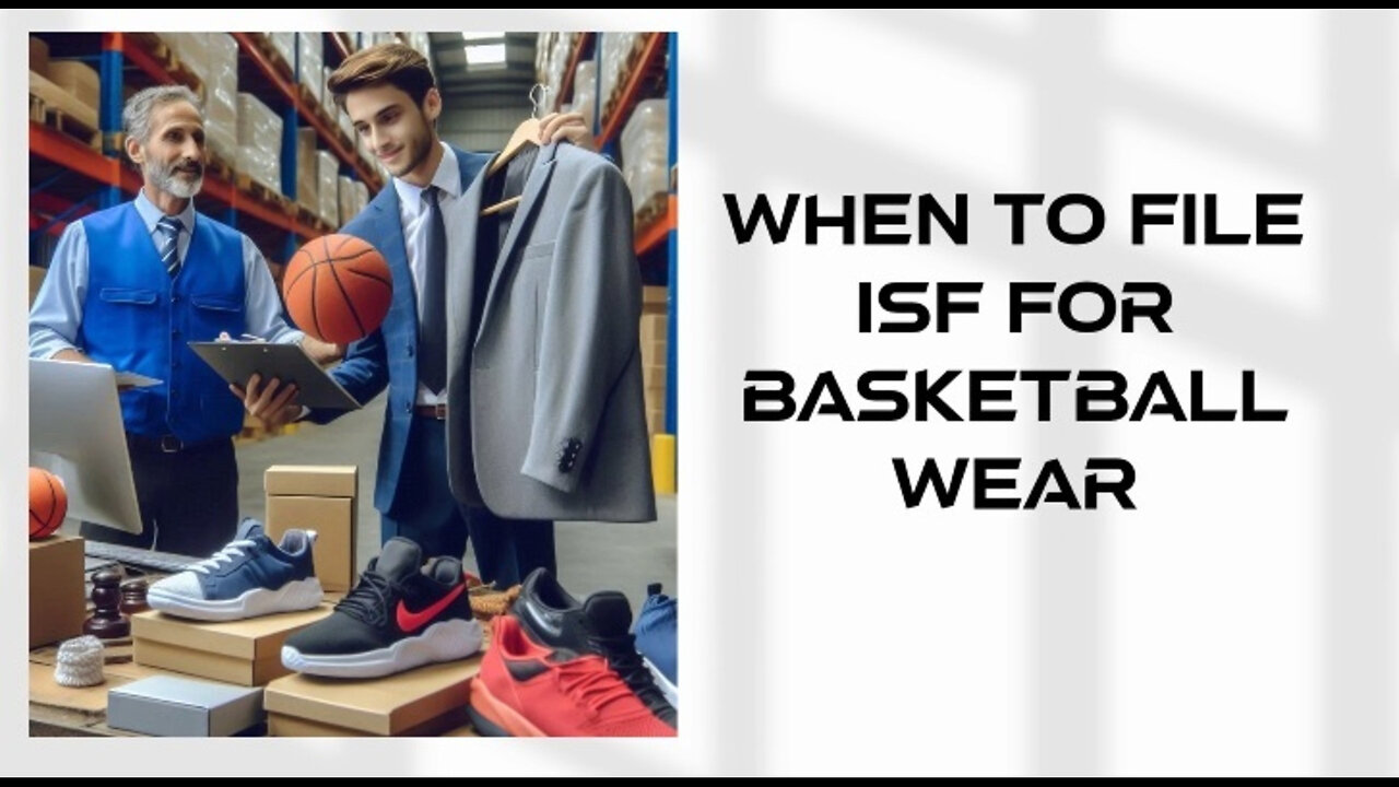 Mastering ISF for Basketball Wear: A Customs Broker's Guide to Compliance