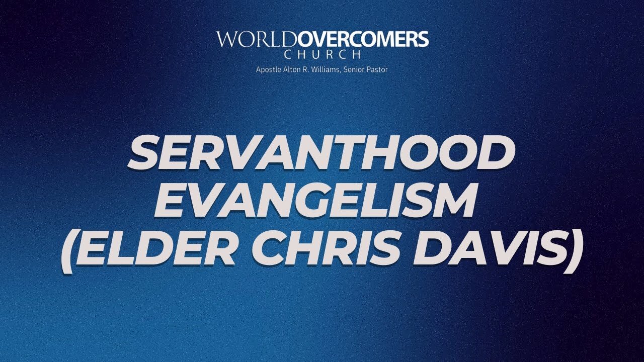 Servanthood Evangelism (Elder Chris Davis)