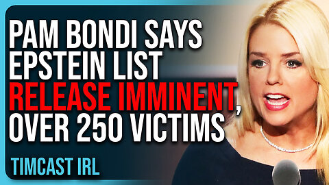 Pam Bondi Says Epstein List Release IMMINENT, Says There’s OVER 250 VICTIMS